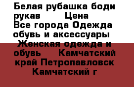 Белая рубашка-боди рукав 3/4 › Цена ­ 500 - Все города Одежда, обувь и аксессуары » Женская одежда и обувь   . Камчатский край,Петропавловск-Камчатский г.